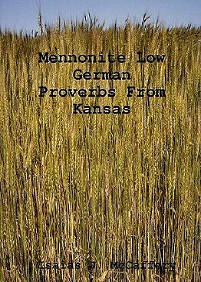 Mennonite Low German Proverbs from Kansas, Paperback/Isaias J. McCaffery