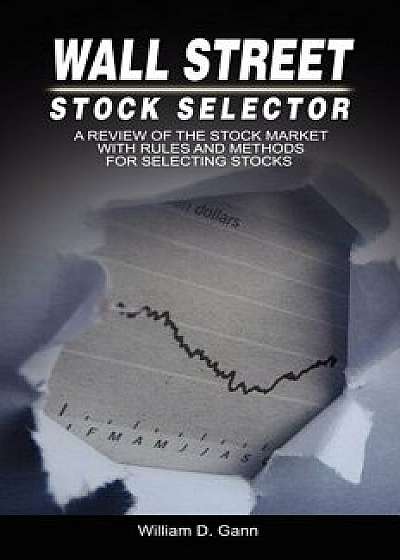 Wall Street Stock Selector: A Review of the Stock Market with Rules and Methods for Selecting Stocks, Hardcover/W. D. Gann