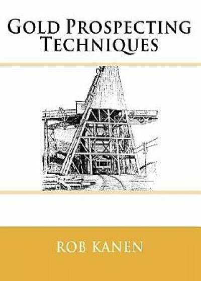 Gold Prospecting Techniques, Paperback/Rob Kanen