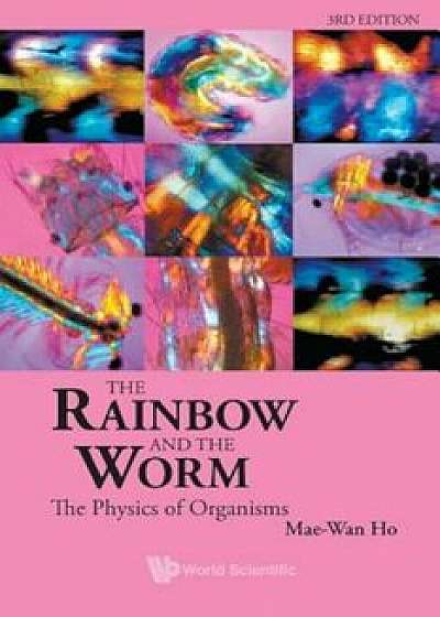 The Rainbow and the Worm: The Physics of Organisms - 3rd Edition, Paperback (3rd Ed.)/Mae-Wan Ho