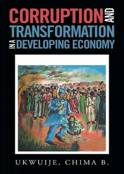 Corruption and Transformation in a Developing Economy, Paperback/Chima B. Ukwuije
