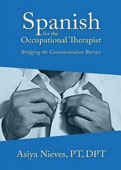 Spanish for the Occupational Therapist: Bridging the Communication Barrier, Paperback/Asiya Nieves
