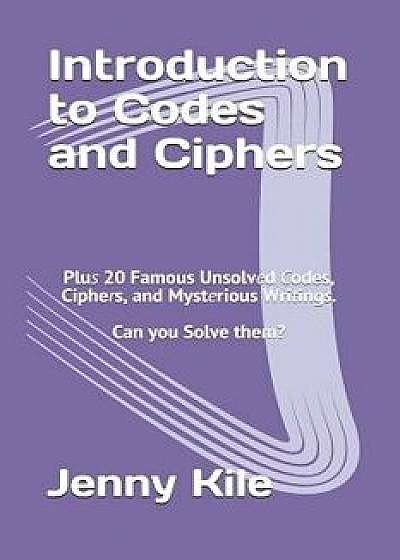 Introduction to Codes and Ciphers: Plus 20 Famous Unsolved Codes, Ciphers, and Mysterious Writings. Can You Solve Them?, Paperback/Jenny Kile