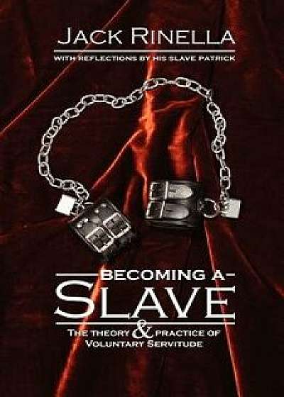 Becoming a Slave: The Theory & Practice of Voluntary Servitude, Paperback/Jack Rinella