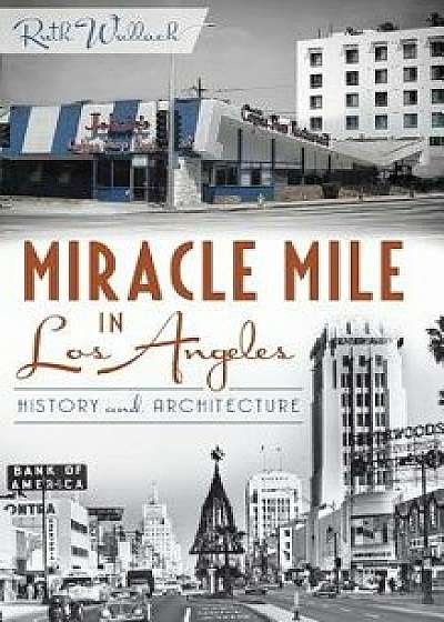 Miracle Mile in Los Angeles: History and Architecture, Hardcover/Ruth Wallach