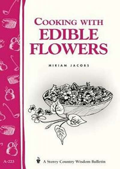 Cooking with Edible Flowers: Storey Country Wisdom Bulletin A-223, Paperback/Miriam Jacobs