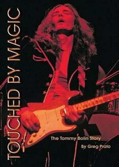 Touched by Magic: The Tommy Bolin Story, Paperback/Greg Prato