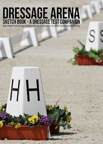 Dressage Arena Sketch Book: A Dressage Test Companion for Memorizing Patterns and Letters in the Standard Arena, Paperback/Ruth Hogan-Poulsen