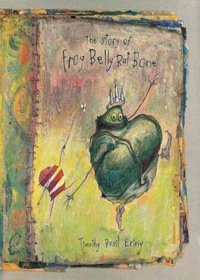 The Story of Frog Belly Rat Bone, Hardcover/Timothy Basil Ering