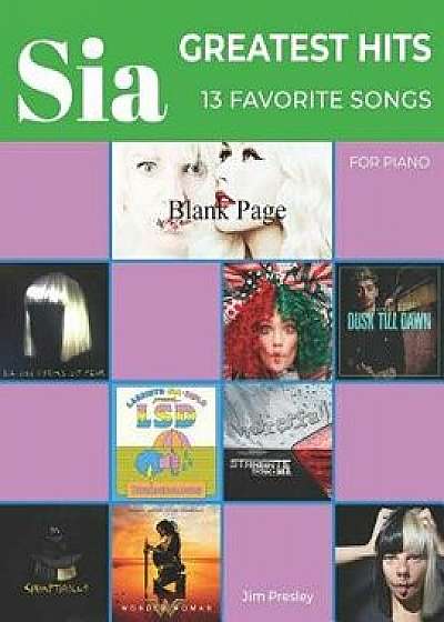 Sia Greatest Hits 13 Favorite Songs For Piano, Paperback/Jim Presley