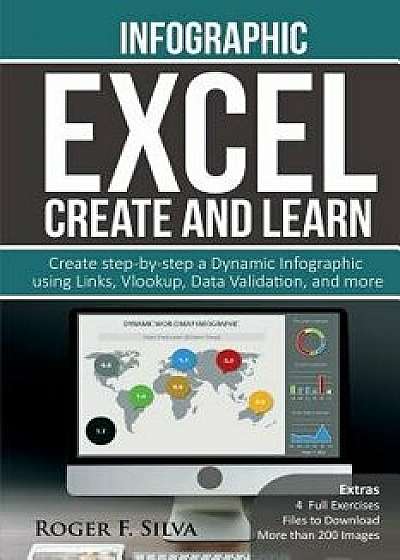 Excel Create and Learn - Infographic: Create Step-By-Step a Dynamic Infographic Dashboard. More Than 200 Images And, 4 Exercises, Paperback/Roger F. Silva