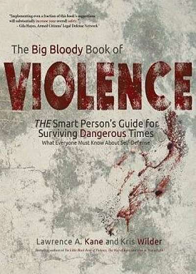 The Big Bloody Book of Violence: The Smart Persons? Guide for Surviving Dangerous Times: What Everyone Must Know about Self-Defense, Paperback/Lawrence a. Kane