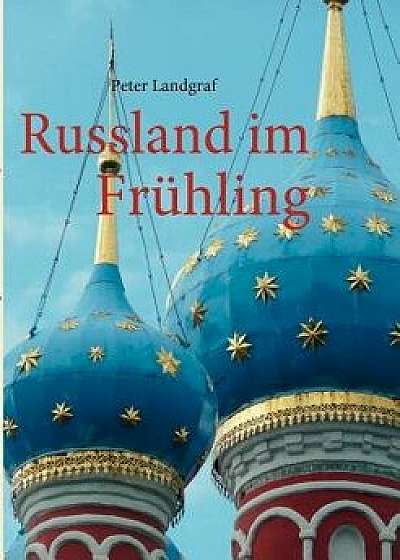 Russland Im Fr Hling, Paperback/Peter Landgraf