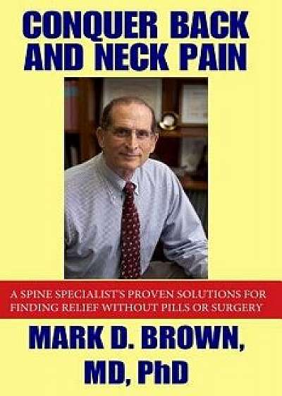 Conquer Back and Neck Pain, Paperback/Dr Mark D. Brown