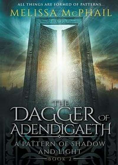 The Dagger of Adendigaeth: A Pattern of Shadow & Light Book Two, Paperback/Melissa McPhail