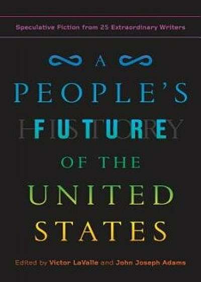 A People's Future of the United States: Speculative Fiction from 25 Extraordinary Writers/Victor Lavalle