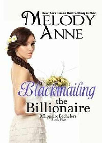 Blackmailing the Billionaire: Billionaire Bachelors, Paperback/Melody Anne