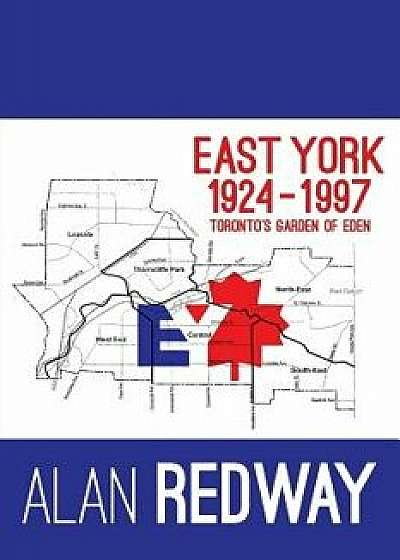 East York 1924-1997: Toronto's Garden of Eden, Paperback/Alan Redway