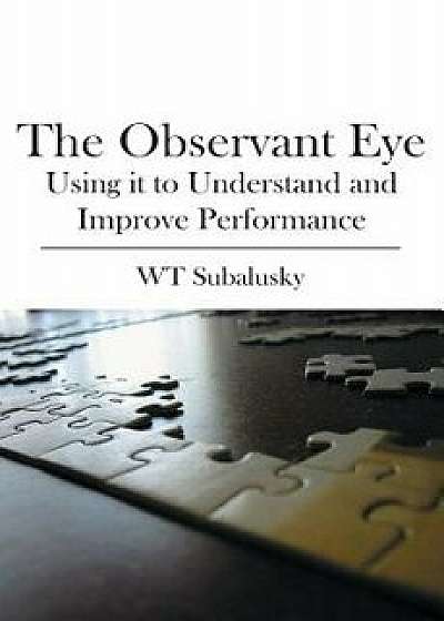 Coperta cărții The Observant Eye: Using It to Understand and Improve Performance, Paperback/W. T. Subalusky