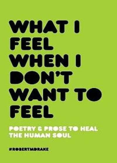 What I Feel When I Don't Want to Feel, Paperback/Robert M. Drake