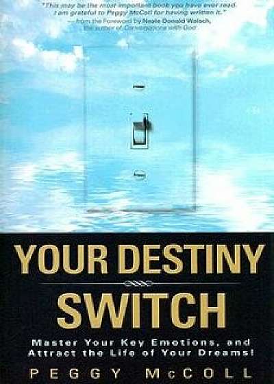Your Destiny Switch: Master Your Key Emotions, and Attract the Life of Your Dreams!, Paperback/Peggy McColl