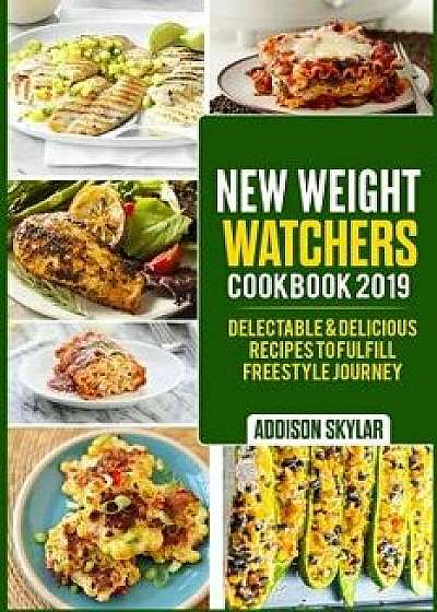 New Weight Watchers Cookbook 2019: Delectable & Delicious Recipes To Fulfill Freestyle Journey, Paperback/Addison Skylar