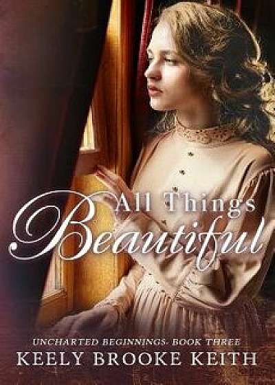 All Things Beautiful, Paperback/Keely Brooke Keith