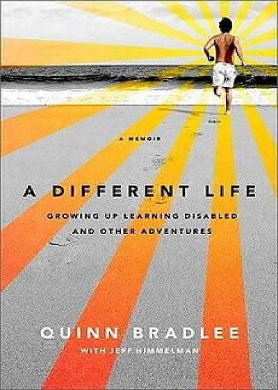 A Different Life: Growing Up Learning Disabled and Other Adventures/Quinn Bradlee