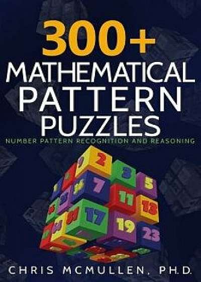 300+ Mathematical Pattern Puzzles: Number Pattern Recognition & Reasoning, Paperback/Chris McMullen