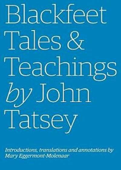 Blackfeet Tales & Teachings by John Tatsey, Paperback/Mary Eggermont-Molenaar