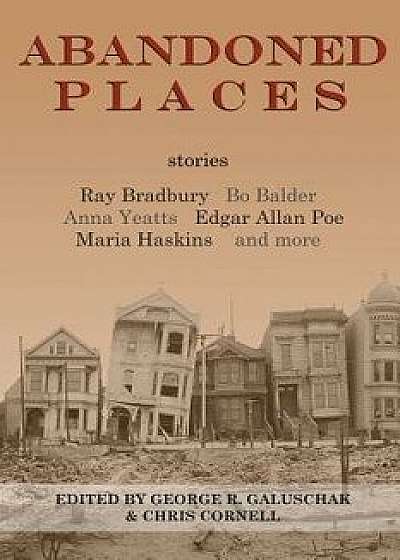 Abandoned Places: Stories, Paperback/George R. Galuschak