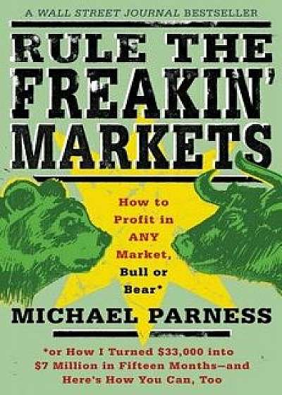 Rule the Freakin' Markets: How to Profit in Any Market, Bull or Bear, Paperback/Michael Parness