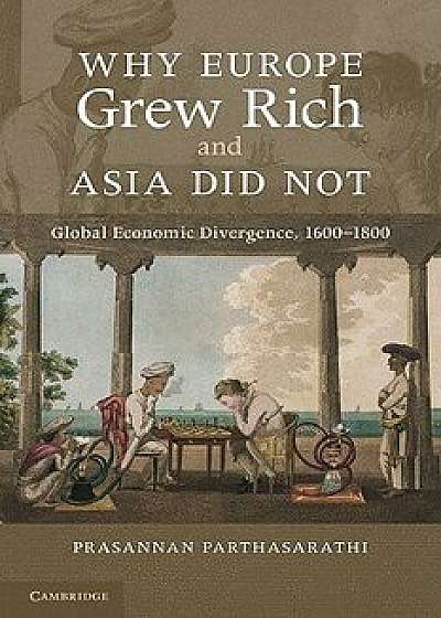 Why Europe Grew Rich and Asia Did Not, Paperback/Prasannan Parthasarathi