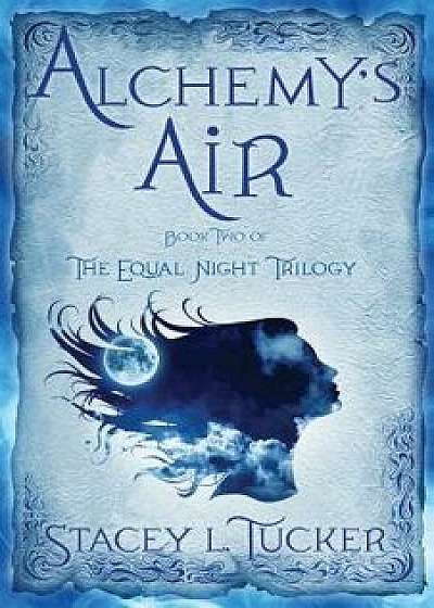 Alchemy's Air: Book Two of the Equal Night Trilogy, Paperback/Stacey L. Tucker