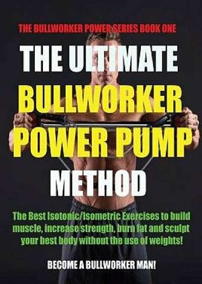 The Ultimate Bullworker Power Pump Method: Bullworker Power Series, Paperback/Marlon Birch