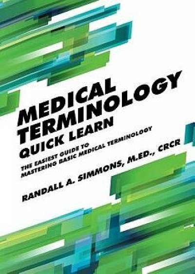 Medical Terminology Quick Learn: The Easiest Guide to Mastering Basic Medical Terminology, Paperback/Randall Simmons