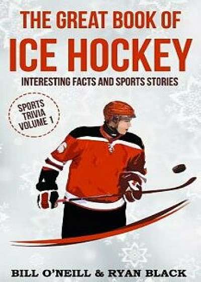 The Great Book of Ice Hockey: Interesting Facts and Sports Stories, Paperback/Bill O'Neill