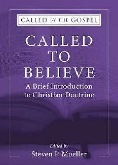 Called to Believe: A Brief Introduction to Doctrinal Theology, Paperback/Steven P. Mueller