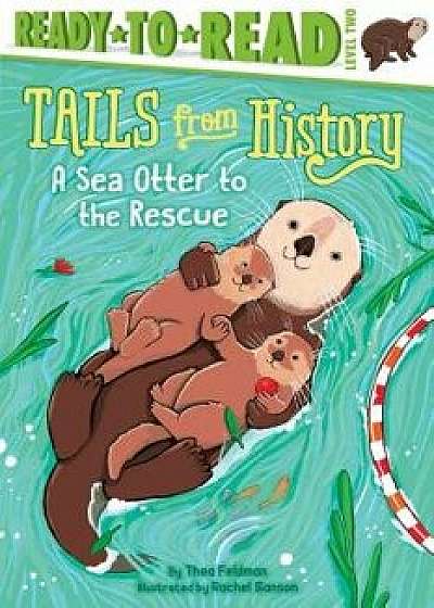 A Sea Otter to the Rescue/Thea Feldman