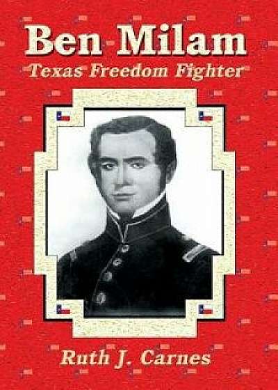 Ben Milam: Texas Freedom Fighter, Paperback/Ruth J. Carnes