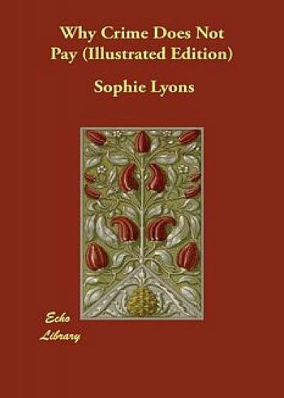 Why Crime Does Not Pay (Illustrated Edition), Paperback/Sophie Lyons