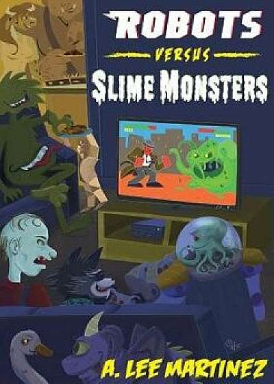 Robots Versus Slime Monsters, Paperback/A. Lee Martinez