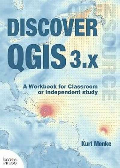 Discover QGIS 3.x: A Workbook for Classroom or Independent Study, Paperback/Kurt Menke