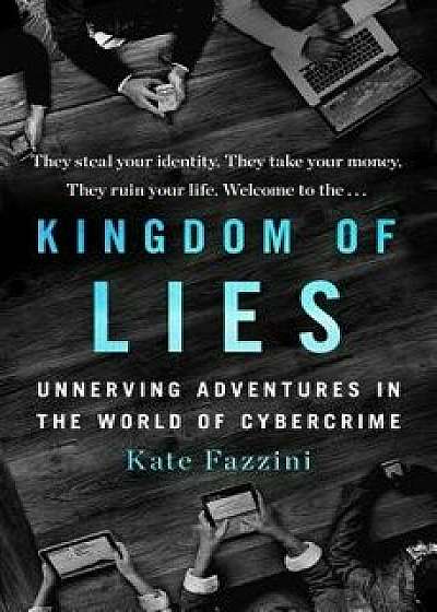 Kingdom of Lies: Unnerving Adventures in the World of Cybercrime, Hardcover/Kate Fazzini