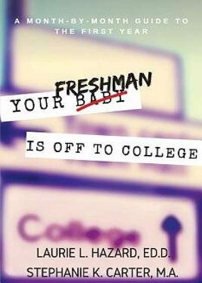 Your Freshman Is Off to College: A Month-By-Month Guide to the First Year, Paperback/Ed D. Laurie L. Hazard