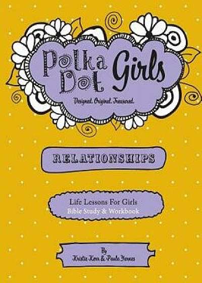 Polka Dot Girls Relationships Bible Study and Workbook, Paperback/Paula Yarnes