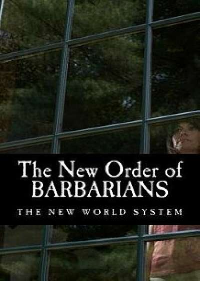 The New Order of Barbarians: The New World System, Paperback/Public Record