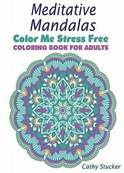 Meditative Mandalas - Coloring Book for Adults, Paperback/Cathy Stucker
