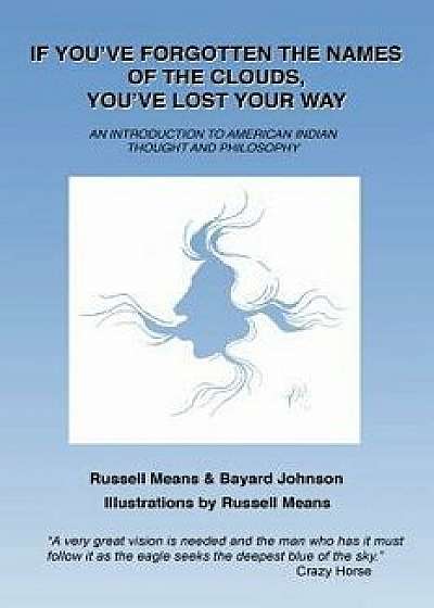 If You've Forgotten the Names of Clouds, You've Lost Your Way: An Introduction to American Indian Thought and Philosophy, Paperback/Russell Means