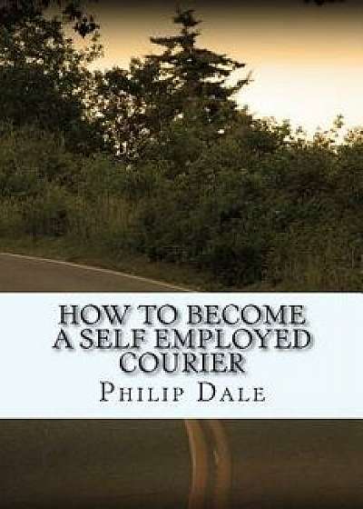 How to Become a Self Employed Courier, Paperback/MR Philip Dale